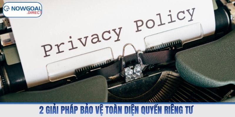 2 giải pháp bảo vệ toàn diện quyền riêng tư 