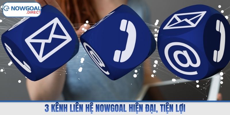 3 kênh liên hệ Nowgoal hiện đại, tiện lợi