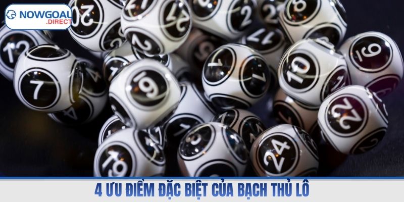 4 ưu điểm đặc biệt của bạch thủ lô