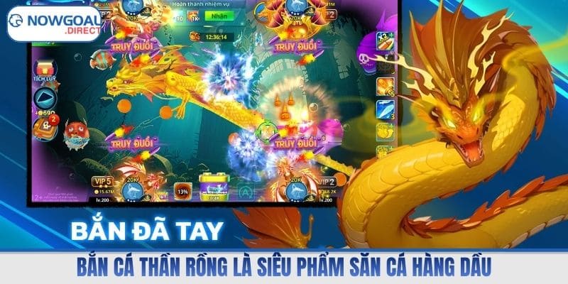 Bắn cá thần rồng là siêu phẩm săn cá hàng dầu