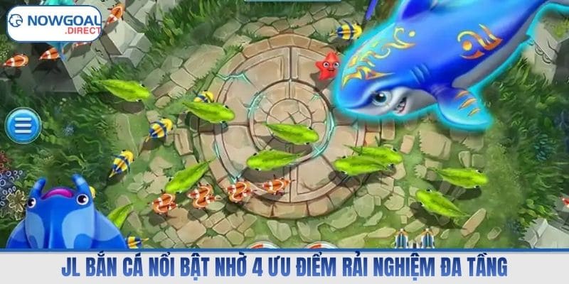 JL bắn cá nổi bật nhờ 4 ưu điểm rải nghiệm đa tầng