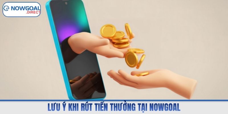 Lưu ý khi rút tiền thưởng tại Nowgoal