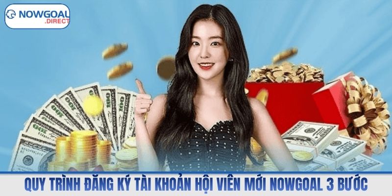 Quy trình đăng ký tài khoản hội viên mới Nowgoal 3 bước