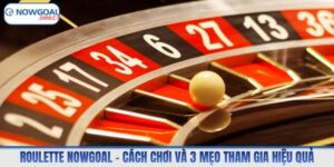 Roulette Nowgoal – Cách Chơi Và 3 Mẹo Tham Gia Hiệu Quả