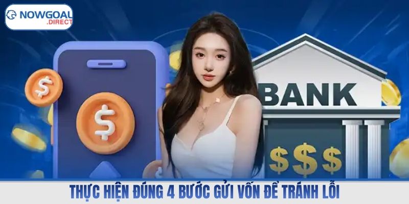 Thực hiện đúng 4 bước gửi vốn để tránh lỗi