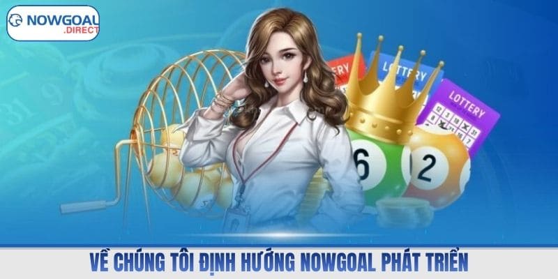 Về chúng tôi định hướng Nowgoal phát triển